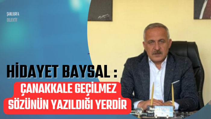 Hidayet Baysal: Çanakkale Geçilmez Sözünün Yazıldığı Yerdir